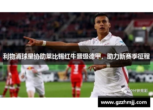 利物浦球星协助莱比锡红牛晋级德甲，助力新赛季征程